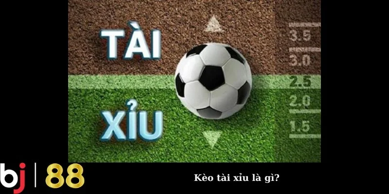 Kèo tài xỉu là gì?