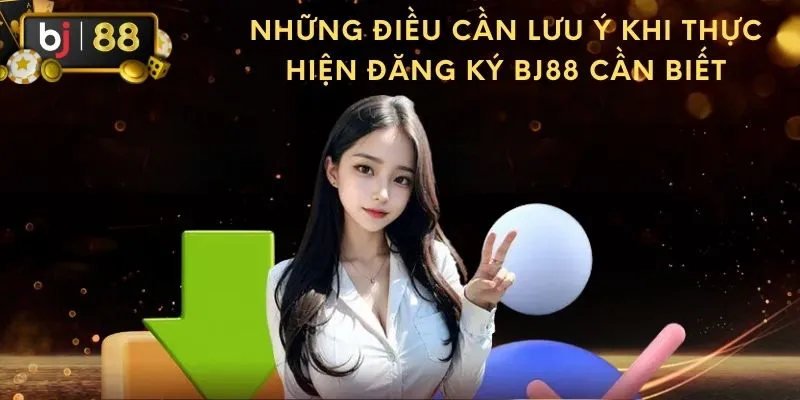 Những điều cần lưu ý khi thực hiện đăng ký BJ88 cần biết