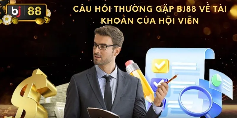 Câu hỏi thường gặp BJ88 về tài khoản của hội viên