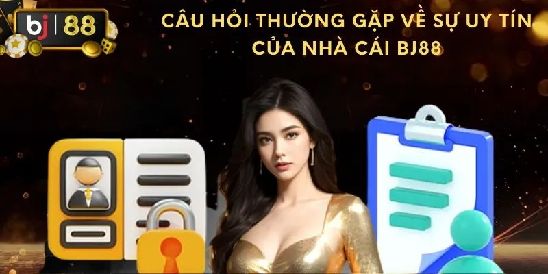 Câu hỏi thường gặp về sự uy tín của nhà cái BJ88