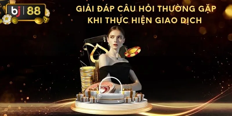 Giải đáp câu hỏi thường gặp khi thực hiện giao dịch tại nhà cái