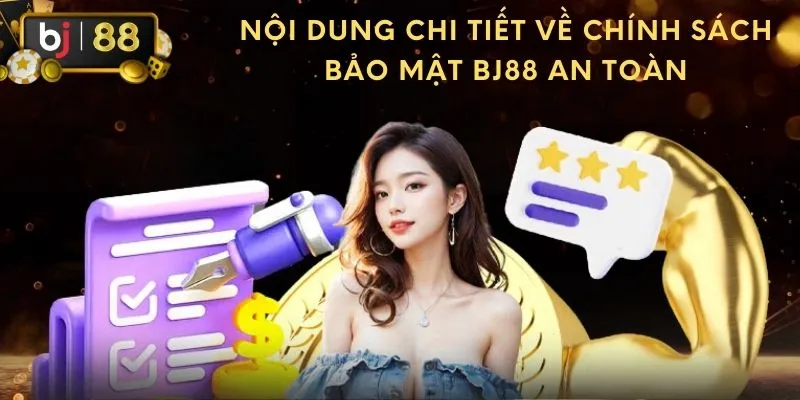 Nội dung chi tiết về chính sách bảo mật BJ88 an toàn